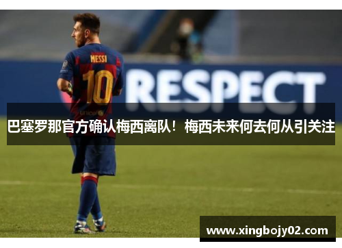 巴塞罗那官方确认梅西离队！梅西未来何去何从引关注