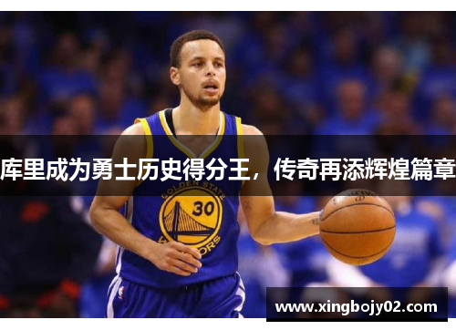 库里成为勇士历史得分王，传奇再添辉煌篇章