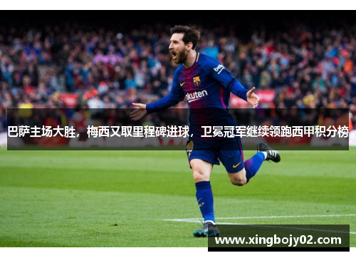 巴萨主场大胜，梅西又取里程碑进球，卫冕冠军继续领跑西甲积分榜