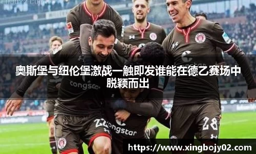 奥斯堡与纽伦堡激战一触即发谁能在德乙赛场中脱颖而出